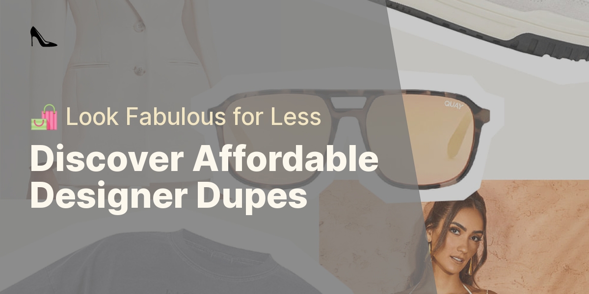 Discover Affordable Designer Dupes - 🛍️ Look Fabulous for Less