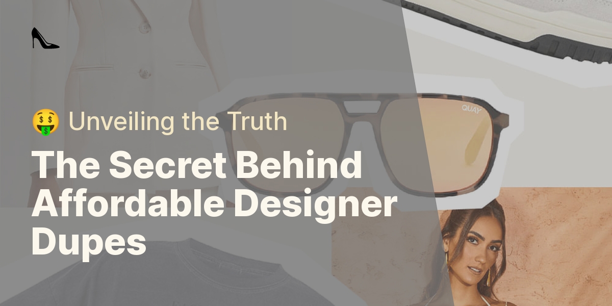 The Secret Behind Affordable Designer Dupes - 🤑 Unveiling the Truth