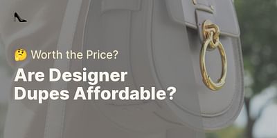Are Designer Dupes Affordable? - 🤔 Worth the Price?
