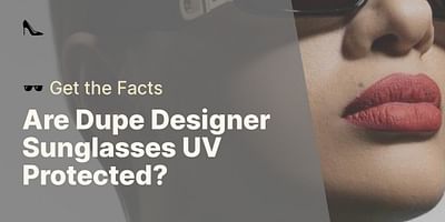 Are Dupe Designer Sunglasses UV Protected? - 🕶️ Get the Facts