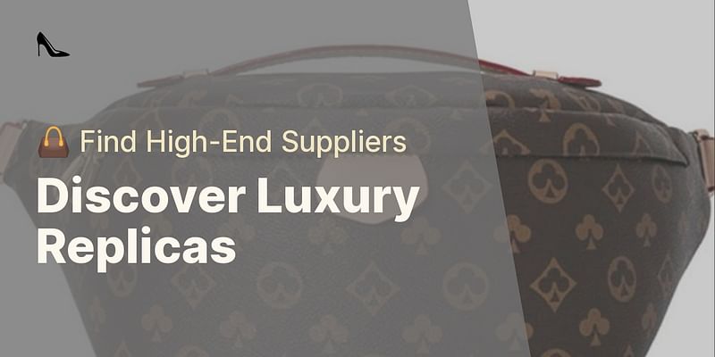 Discover Luxury Replicas - 👜 Find High-End Suppliers