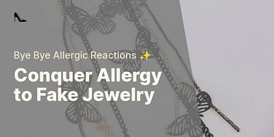 Conquer Allergy to Fake Jewelry - Bye Bye Allergic Reactions ✨