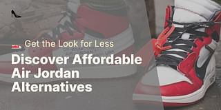 Discover Affordable Air Jordan Alternatives - 👟 Get the Look for Less