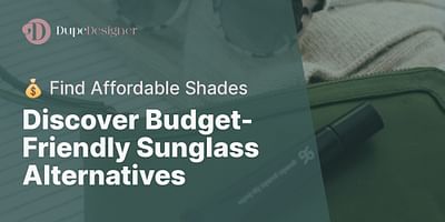 Discover Budget-Friendly Sunglass Alternatives - 💰 Find Affordable Shades