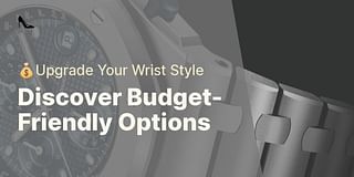 Discover Budget-Friendly Options - 💰Upgrade Your Wrist Style
