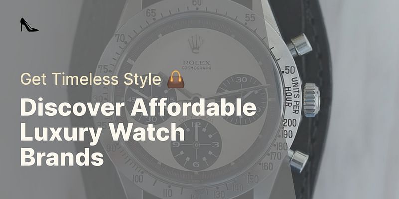Discover Affordable Luxury Watch Brands - Get Timeless Style 👜
