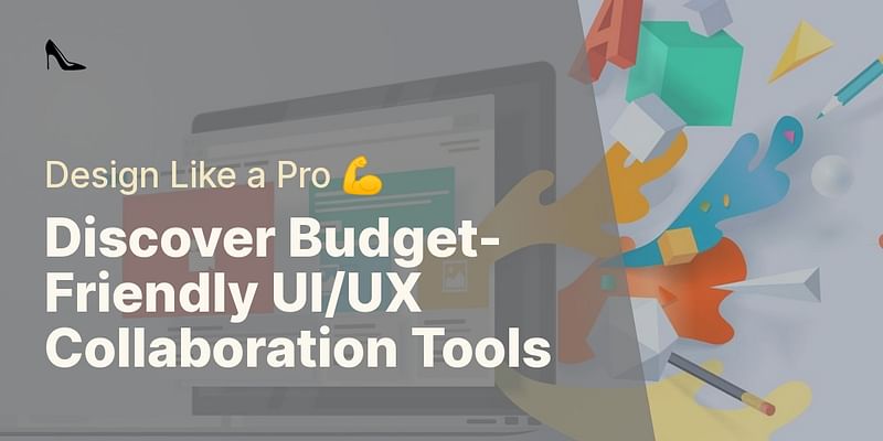 Discover Budget-Friendly UI/UX Collaboration Tools - Design Like a Pro 💪