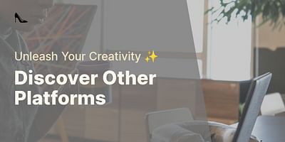 Discover Other Platforms - Unleash Your Creativity ✨