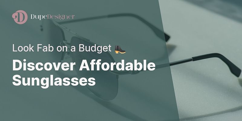 Discover Affordable Sunglasses - Look Fab on a Budget 👢