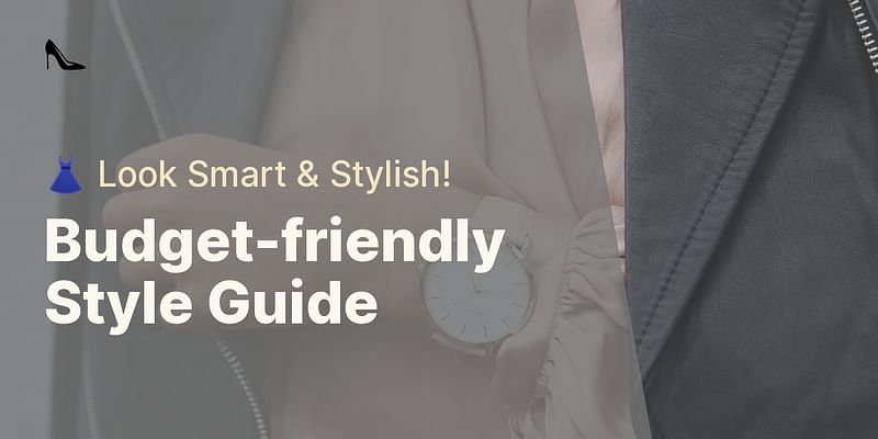 Budget-friendly Style Guide - 👗 Look Smart & Stylish!