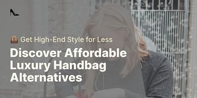 Discover Affordable Luxury Handbag Alternatives - 👜 Get High-End Style for Less