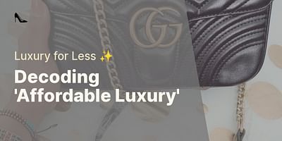 Decoding 'Affordable Luxury' - Luxury for Less ✨