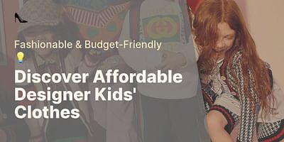 Discover Affordable Designer Kids' Clothes - Fashionable & Budget-Friendly 💡