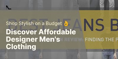 Discover Affordable Designer Men's Clothing - Shop Stylish on a Budget 👌