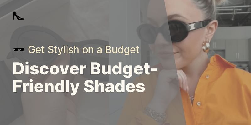 Discover Budget-Friendly Shades - 🕶️ Get Stylish on a Budget