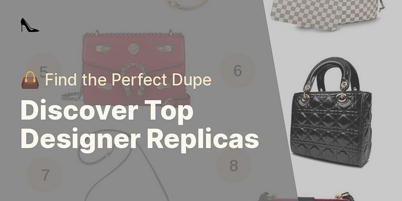 Discover Top Designer Replicas - 👜 Find the Perfect Dupe