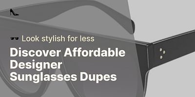 Discover Affordable Designer Sunglasses Dupes - 🕶️ Look stylish for less