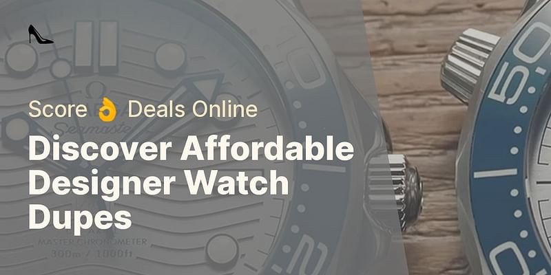 Discover Affordable Designer Watch Dupes - Score 👌 Deals Online