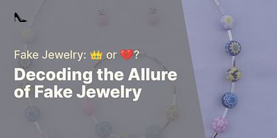 Decoding the Allure of Fake Jewelry - Fake Jewelry: 👑 or 💔?