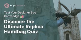 Discover the Ultimate Replica Handbag Quiz - Test Your Designer Bag Knowledge 🛍️