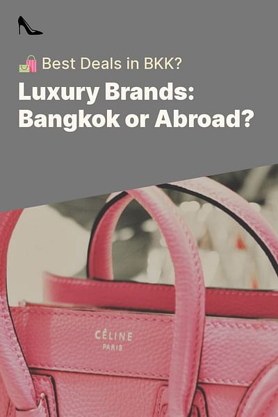 Luxury Brands: Bangkok or Abroad? - 🛍️ Best Deals in BKK?