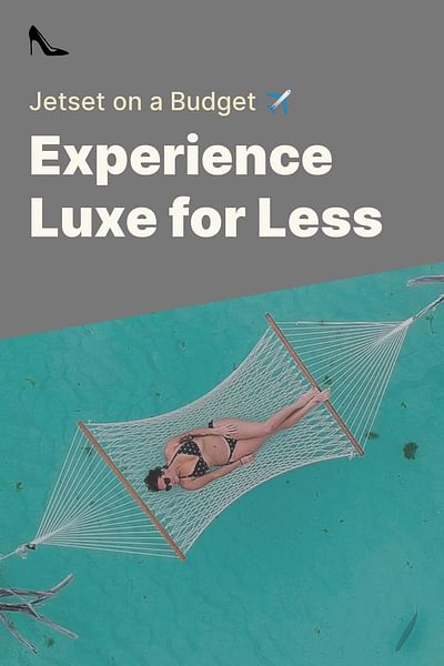 Experience Luxe for Less - Jetset on a Budget ✈️