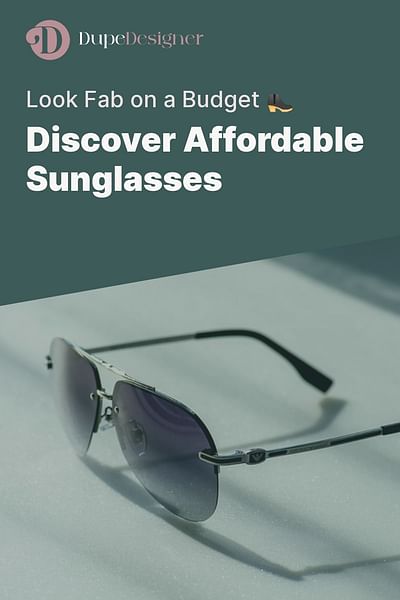 Discover Affordable Sunglasses - Look Fab on a Budget 👢