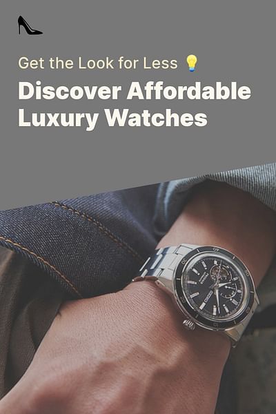 Discover Affordable Luxury Watches - Get the Look for Less 💡