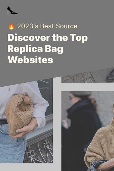 Discover the Top Replica Bag Websites - 🔥 2023's Best Source