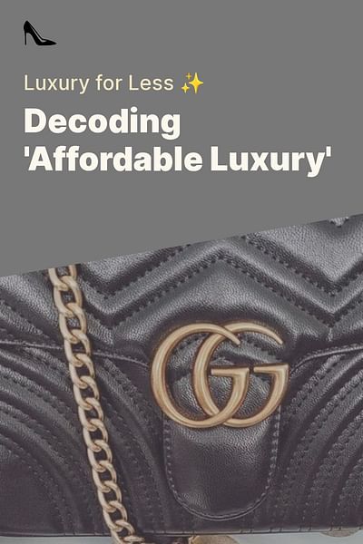 Decoding 'Affordable Luxury' - Luxury for Less ✨