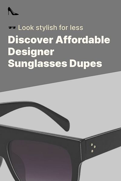 Discover Affordable Designer Sunglasses Dupes - 🕶️ Look stylish for less
