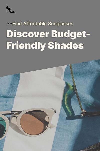 Discover Budget-Friendly Shades - 🕶️Find Affordable Sunglasses